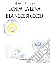 L'Onda, la Luna e la Noce di Cocco. E-book. Formato EPUB ebook di Edoardo Frustaci