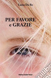 Per favore e grazie. E-book. Formato EPUB ebook di Luisa Da RE