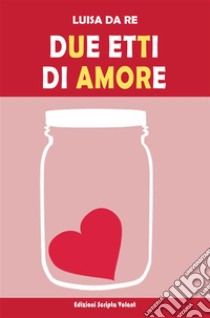 Due etti di amore. E-book. Formato EPUB ebook di Luisa Da Re