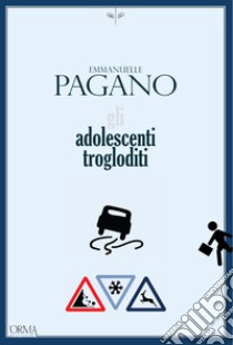 Gli adolescenti trogloditi. E-book. Formato EPUB ebook di Emmanuelle Pagano