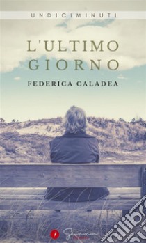 L'ultimo giorno. E-book. Formato EPUB ebook di Federica Caladea