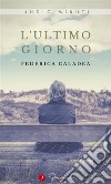 L'ultimo giorno. E-book. Formato EPUB ebook di Federica Caladea