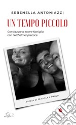 Un tempo piccoloContinuare a essere famiglia con l&apos;Alzheimer precoce. E-book. Formato EPUB