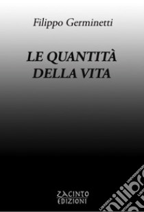 Le quantità della vita. E-book. Formato PDF ebook di Filippo Germinetti