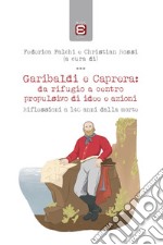 Garibaldi e Caprera: da rifugio a centro propulsivo di idee e azioniRiflessioni a 140 anni dalla morte. E-book. Formato EPUB ebook