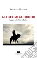 Gli Ultimi GuerrieriViaggio nelle Riserve Indiane. E-book. Formato Mobipocket