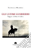 Gli Ultimi GuerrieriViaggio nelle Riserve Indiane. E-book. Formato EPUB ebook di Raffaella Milandri