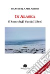 In AlaskaIl Paese degli Uomini Liberi. E-book. Formato EPUB ebook di Raffaella Milandri