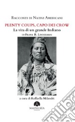 Racconti di Nativi Americani:  Plenty Coups, Capo dei CrowLa vita di un grande Indiano. E-book. Formato EPUB