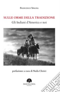 Sulle orme della tradizioneGli Indiani d’America e noi. E-book. Formato EPUB ebook di Francesco Spagna