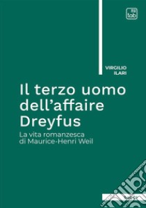 Il terzo uomo dell’affaire DreyfusLa vita romanzesca di Maurice-Henri Weil. E-book. Formato EPUB ebook di Virgilio Ilari