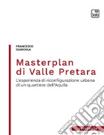 Masterplan di Valle PretaraL&apos;esperienza di riconfigurazione urbana di un quartiere dell&apos;Aquila. E-book. Formato PDF