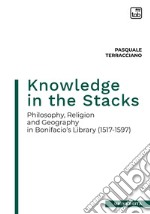 Knowledge in the StacksPhilosophy, Religion and Geography in Bonifacio’s Library (1517-1597). E-book. Formato PDF ebook