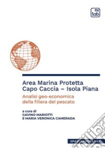 Area Marina Protetta Capo Caccia – Isola PianaAnalisi geo-economica della filiera del pescato. E-book. Formato PDF ebook di Gavino Mariotti