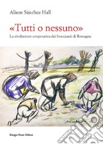 «Tutti o nessuno»: La rivoluzione cooperativa dei braccianti di Romagna. E-book. Formato EPUB ebook