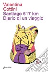 Santiago 617km. Diario di un viaggioRacconto del cammino di Santiango de Compostela. E-book. Formato EPUB ebook di Valentina Cottini