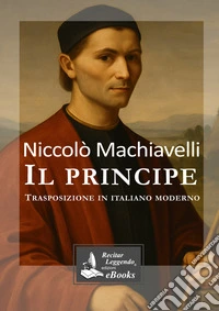 Il principeTrasposizione in italiano moderno. E-book. Formato EPUB ebook