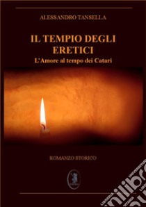 Il Tempio degli eretici. L'amore al tempo dei Catari. Nuova ediz. ebook di Tansella Alessandro