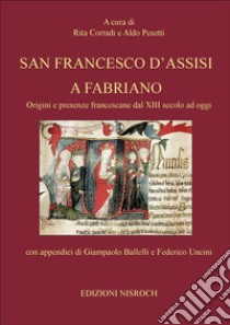 San Francesco d'Assisi a Fabriano. Origini e presenze francescane dal XIII secolo ad oggi ebook di Corradi R. (cur.); Pesetti A. (cur.); Ballelli G. (cur.)