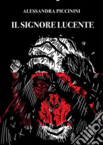 Il signore lucente. E-book. Formato EPUB ebook di Alessandra Piccinini