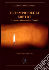 Il tempio degli ereticiL'amore al tempo dei Catari. E-book. Formato EPUB ebook di Alessandro Tansella