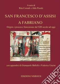 San Francesco d'Assisi a FabrianoOrigini e presenze francescane dal XIII secolo ad oggi. E-book. Formato EPUB ebook di Rita Corradi