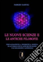 Le nuove scienze e le antiche filosofieFisica quantistica, epigenetica, noetica in accordo con le antiche filosofie e religiosità sapienzali. E-book. Formato EPUB ebook