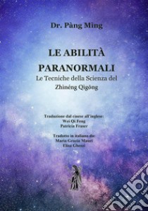 Le abilità paranormaliLe tecniche della scienza di Zhìnéng Qìgong. E-book. Formato EPUB ebook di Pàng Mìng