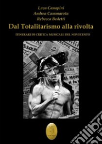 Dal totalitarismo alla rivoltaItinerari di critica musicale del Novecento. E-book. Formato EPUB ebook di Luca Canapini