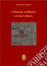 I Templari, le Marche e il Santo Graal. E-book. Formato EPUB ebook