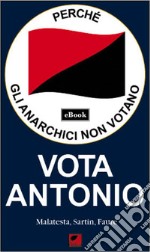 Perché gli anarchici non votano: Vota Antonio. E-book. Formato EPUB ebook