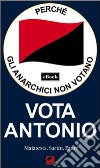 Perché gli anarchici non votano: Vota Antonio. E-book. Formato EPUB ebook