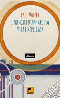 I principi d'an-archia pura e applicata. E-book. Formato EPUB ebook di Paul Valery