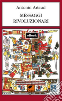 Messaggi rivoluzionari. E-book. Formato EPUB ebook di Antonin Artaud