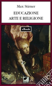 Educazione, arte e religione. E-book. Formato EPUB ebook di Max Stirner