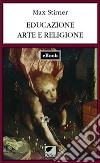 Educazione, arte e religione. E-book. Formato EPUB ebook di Max Stirner