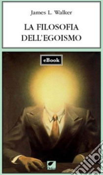 La filosofia dell'egoismo. E-book. Formato EPUB ebook di Edward Sexby