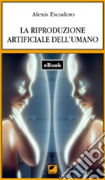 La riproduzione artificiale dell'umano. E-book. Formato EPUB ebook