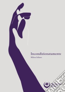 Incondizionatamente. E-book. Formato EPUB ebook di Iuliano Milena