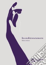 Incondizionatamente. E-book. Formato EPUB ebook