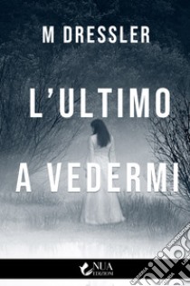 L’ultimo a vedermi. E-book. Formato EPUB ebook di M Dressler