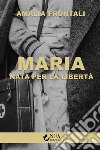 Maria: Nata per la libertà. E-book. Formato EPUB ebook di Amalia Frontali