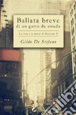 Ballata breve di un gatto da stradaLa vita e la morte di Malcolm X. E-book. Formato EPUB ebook