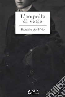 L'ampolla di vetro. E-book. Formato EPUB ebook di Beatrice da Vela