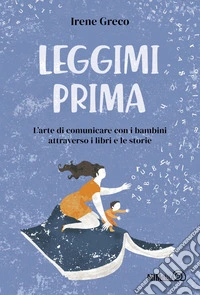 Leggimi prima: L’arte di comunicare con i bambini attraverso i libri e le storie. E-book. Formato EPUB ebook