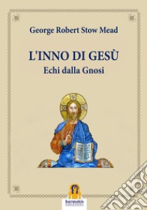 L'Inno di GesùEchi dalla Gnosi. E-book. Formato Mobipocket ebook di George Robert Stow Mead