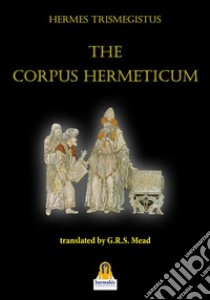 The Corpus Hermeticum. E-book. Formato Mobipocket ebook di Hermes Trismegistus