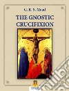 The Gnostic Crucifixion. E-book. Formato Mobipocket ebook