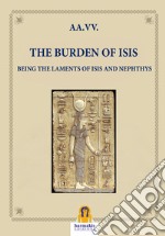 The Burden of IsisBeing the laments of Isis and Nephthys. E-book. Formato Mobipocket ebook