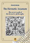 The Hermetic ArcanumThe secret work of the hermetic philosophy. E-book. Formato Mobipocket ebook di Anonymous